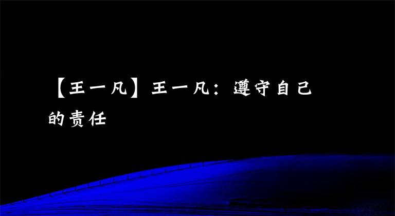 【王一凡】王一凡：遵守自己的责任