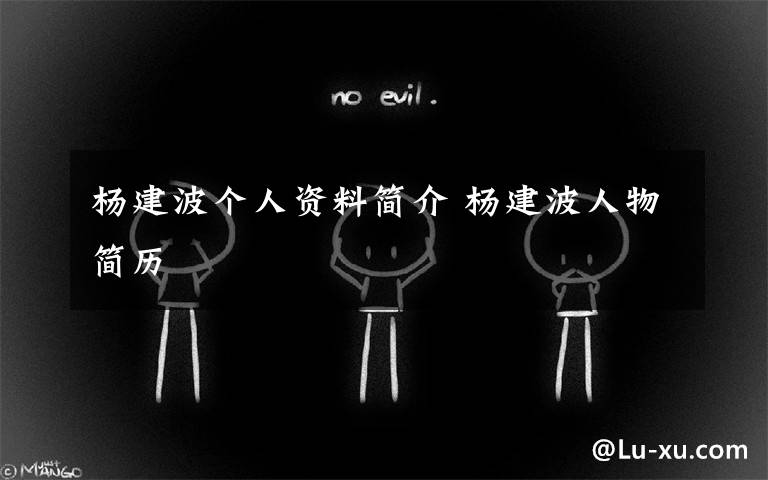 杨建波个人资料简介 杨建波人物简历