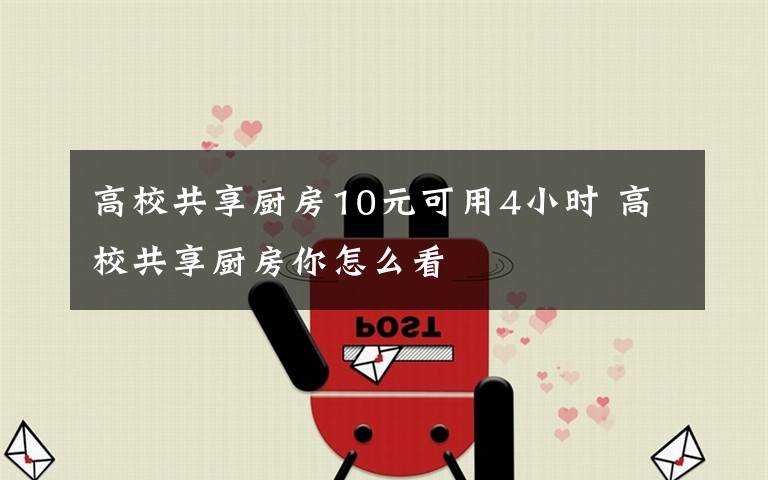 高校共享厨房10元可用4小时 高校共享厨房你怎么看