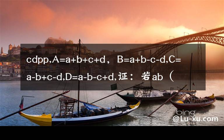 cdpp,A=a+b+c+d,B=a+b-c-d,C=a-b+c-d,D=a-b-c+d,证:若ab(a*a+b*b)=cd (c*c+d*d),则AB(A*A+B*B)=CD(C*C+D*D)