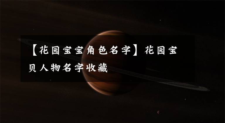 【花园宝宝角色名字】花园宝贝人物名字收藏