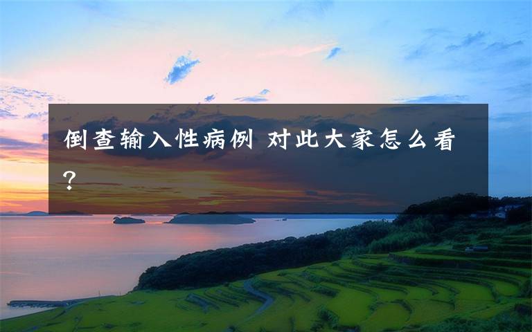 倒查输入性病例 对此大家怎么看?