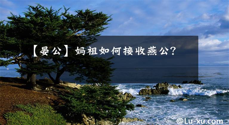 【晏公】妈祖如何接收燕公?