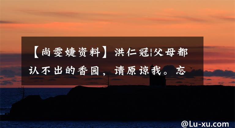【尚雯婕资料】洪仁冠|父母都认不出的香园,请原谅我。忘记了你原来的样子。