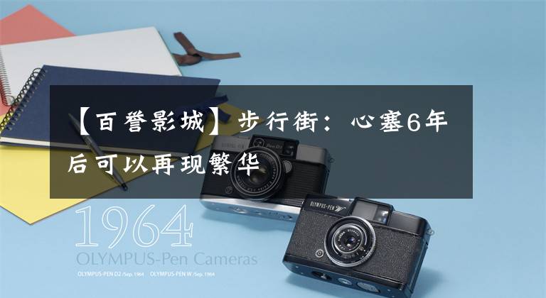 【百誉影城】步行街:心塞6年后可以再现繁华