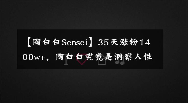【陶白白Sensei】35天涨粉1400w+，陶白白究竟是洞察人性，还是封建迷信