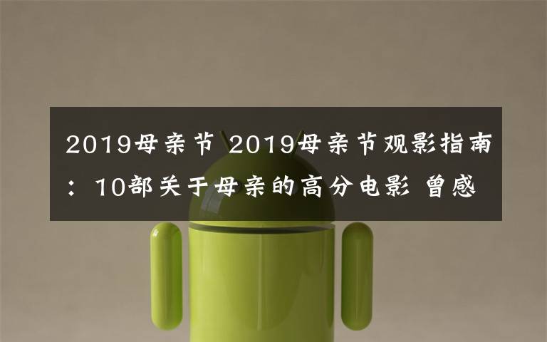 2019母亲节 2019母亲节观影指南:10部关于母亲的高分电影 曾感动过无数人
