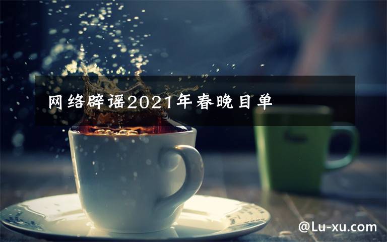 网络辟谣2021年春晚目单