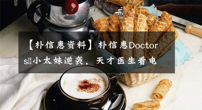 【朴信惠资料】朴信惠Doctors||小太妹逆袭,天才医生看电视剧瘦了。