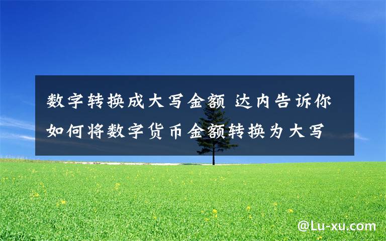数字转换成大写金额 达内告诉你如何将数字货币金额转换为大写格式