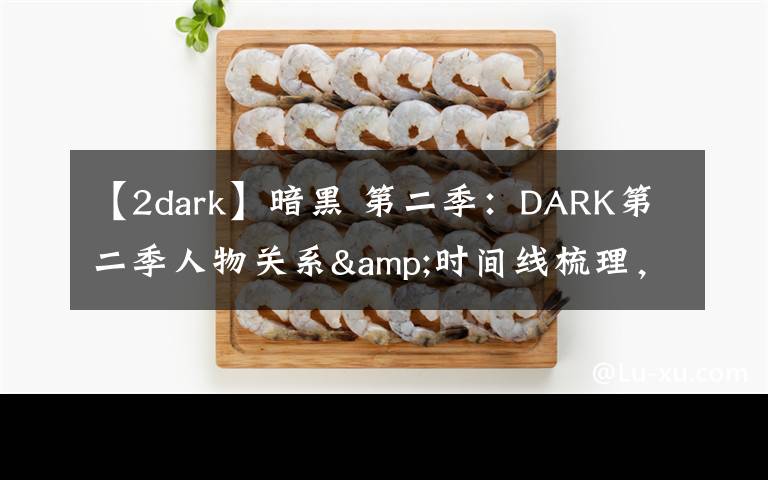 【2dark】暗黑 第二季：DARK第二季人物关系&时间线梳理，疯狂剧透慎入