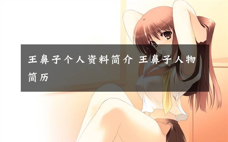 王鼻子个人资料简介 王鼻子人物简历