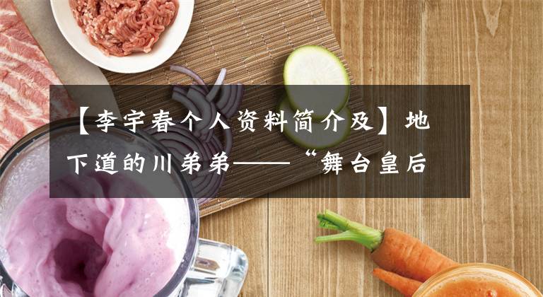 【李宇春个人资料简介及】地下道的川弟弟——“舞台皇后”李宇春