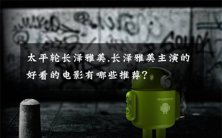 太平轮长泽雅美,长泽雅美主演的好看的电影有哪些推荐?