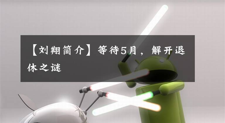 【刘翔简介】等待5月,解开退休之谜