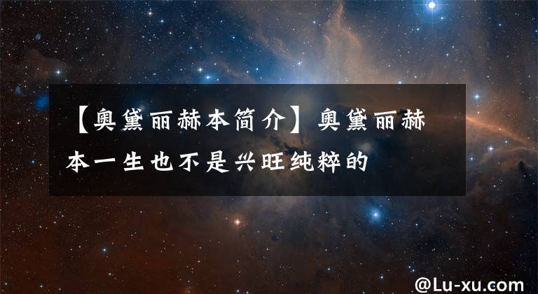【奥黛丽赫本简介】奥黛丽赫本一生也不是兴旺纯粹的