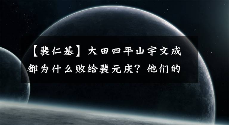 【裴仁基】大田四平山宇文成都为什么败给裴元庆?他们的实力差距在哪里?