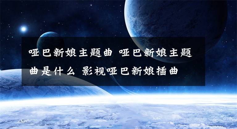 哑巴新娘主题曲 哑巴新娘主题曲是什么 影视哑巴新娘插曲