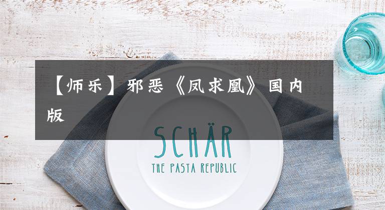 【师乐】邪恶《凤求凰》国内版