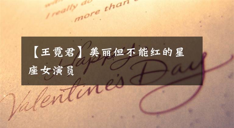 【王霓君】美丽但不能红的星座女演员