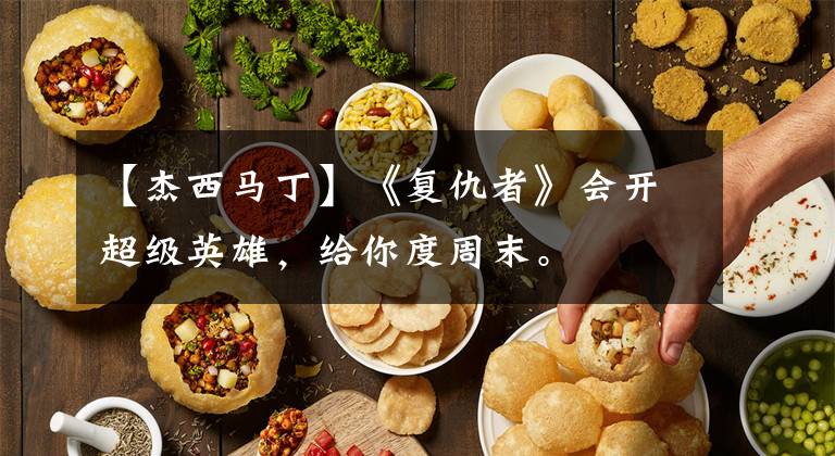 【杰西马丁】《复仇者》会开超级英雄,给你度周末。