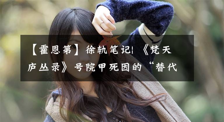 【霍恩第】徐轨笔记| 《梵天庐丛录》号院甲死因的“替代解释”