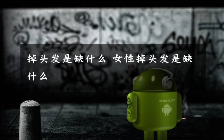 掉头发是缺什么 女性掉头发是缺什么