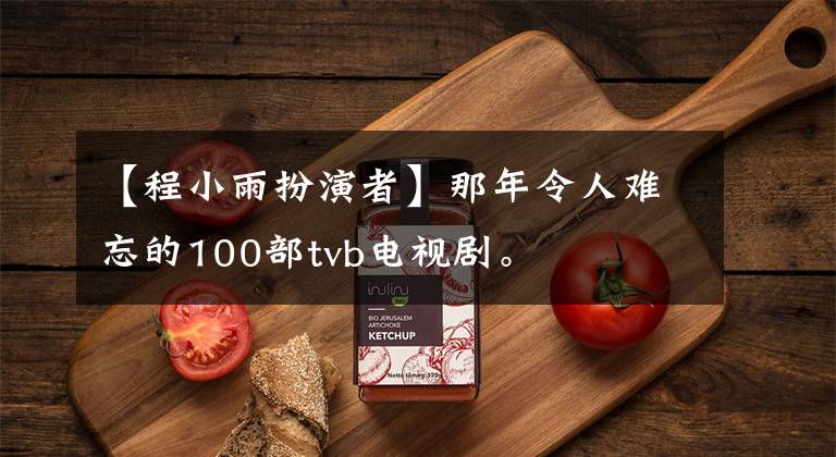 【程小雨扮演者】那年令人难忘的100部tvb电视剧。