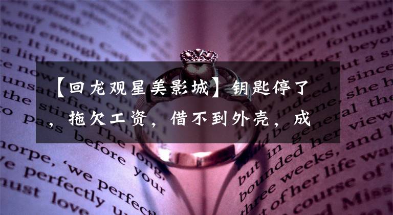 【回龙观星美影城】钥匙停了,拖欠工资,借不到外壳,成美剧场从天上变回了人类