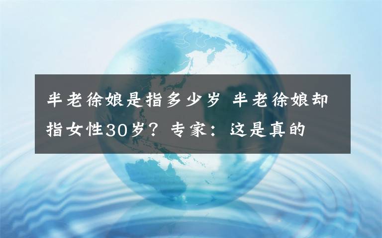 半老徐娘是指多少岁 半老徐娘却指女性30岁?专家:这是真的