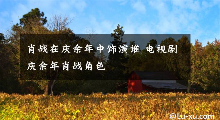 肖战在庆余年中饰演谁 电视剧庆余年肖战角色