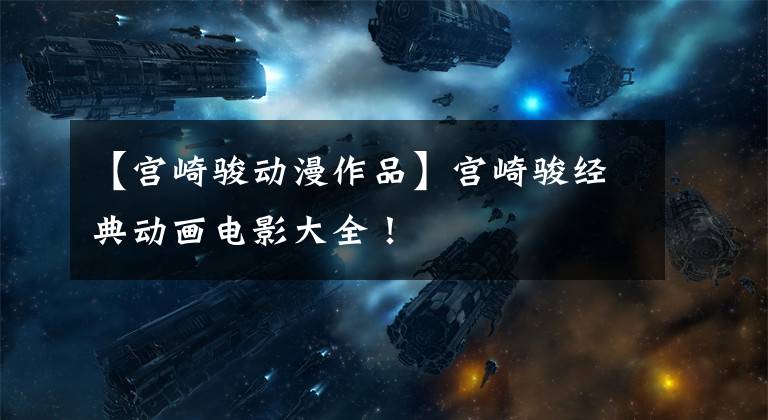 【宫崎骏动漫作品】宫崎骏经典动画电影大全！