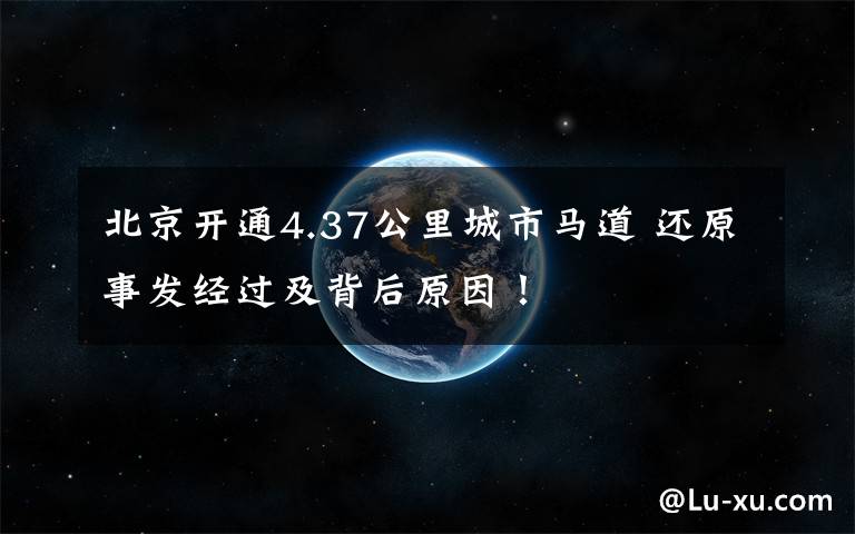 北京开通4.37公里城市马道 还原事发经过及背后原因!