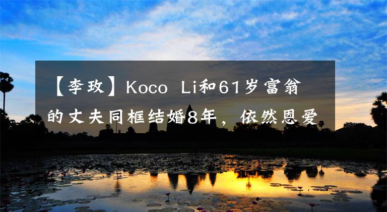 【李玫】Koco Li和61岁富翁的丈夫同框结婚8年,依然恩爱,像两个金发继女和姐妹。