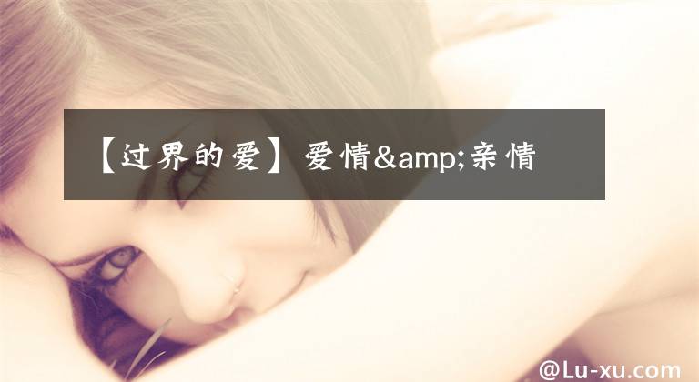 【过界的爱】爱情&亲情