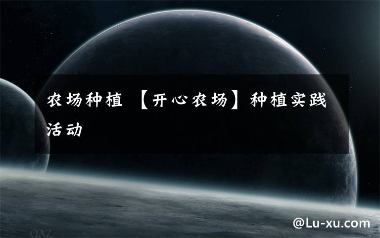 农场种植 【开心农场】种植实践活动