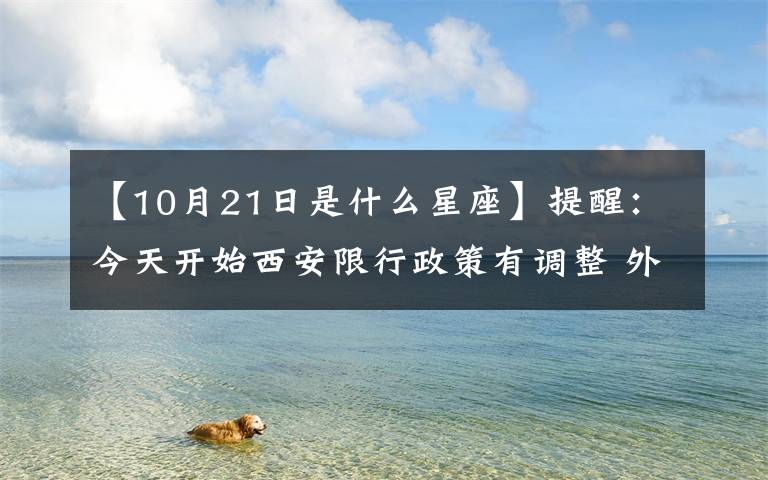【10月21日是什么星座】提醒：今天开始西安限行政策有调整 外埠车辆尤其注意