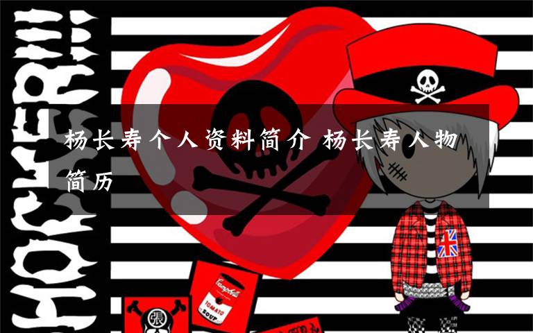 杨长寿个人资料简介 杨长寿人物简历