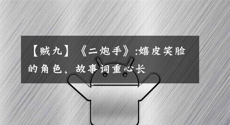 【贼九】《二炮手》:嬉皮笑脸的角色,故事词重心长