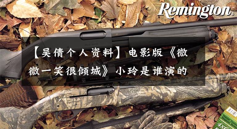 【吴倩个人资料】电影版《微微一笑很倾城》小玲是谁演的?出演者吴志恩简介