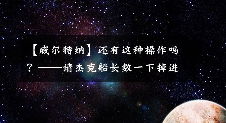 【威尔特纳】还有这种操作吗?——请杰克船长数一下掉进坑里的海盗头目们