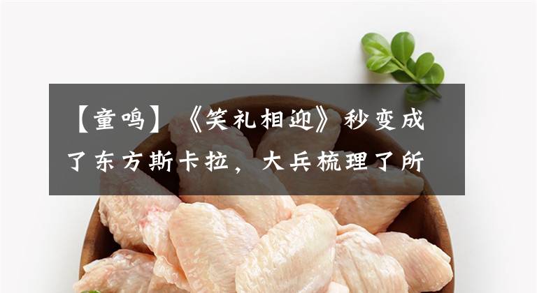 【童鸣】《笑礼相迎》秒变成了东方斯卡拉，大兵梳理了所谓的南方相声演员