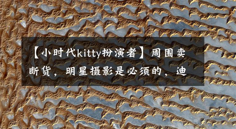 【小时代kitty扮演者】周围卖断货，明星摄影是必须的，迪士尼的玲娜贝儿起源到底是什么？