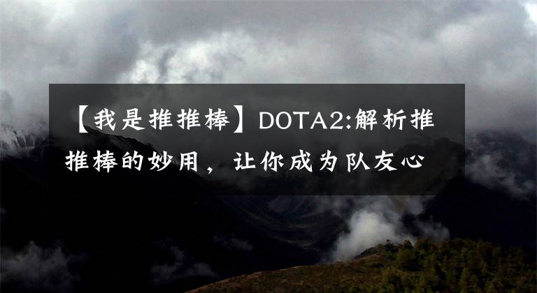 【我是推推棒】DOTA2:解析推推棒的妙用，让你成为队友心目中的大神