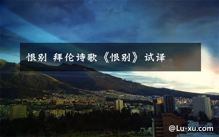 恨别 拜伦诗歌《恨别》试译