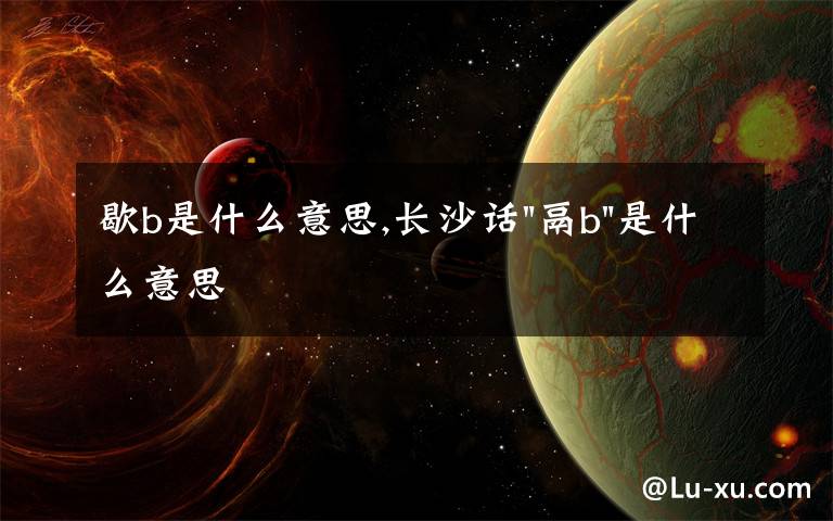 歇b是什么意思,长沙话