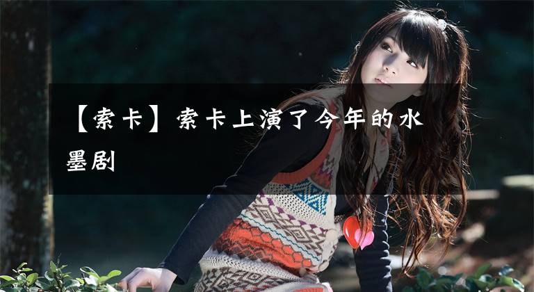 【索卡】索卡上演了今年的水墨剧