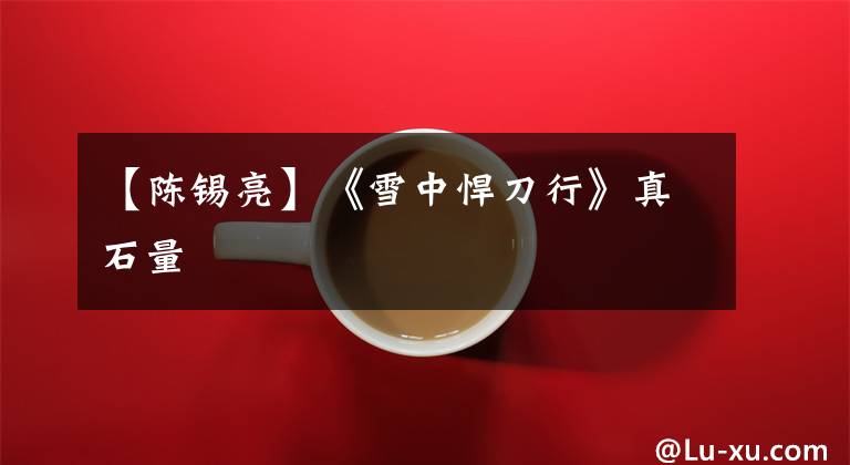 【陈锡亮】《雪中悍刀行》真石量