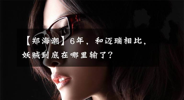 【郑海潮】6年,和迈瑞相比,妖贼到底在哪里输了?