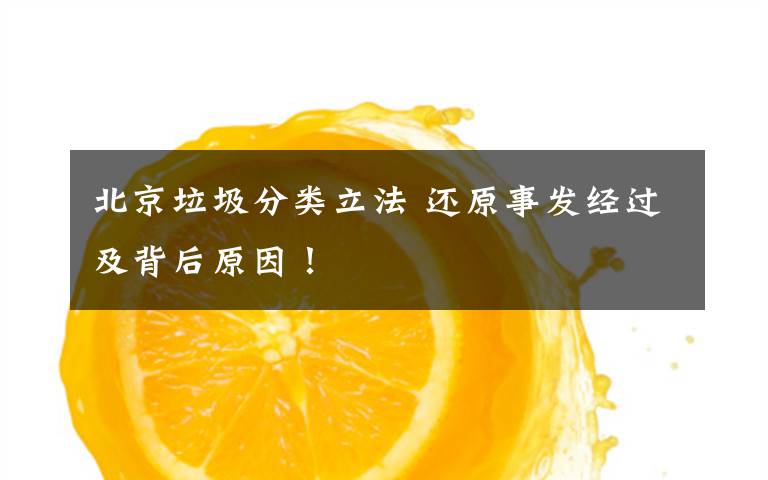 北京垃圾分类立法 还原事发经过及背后原因!